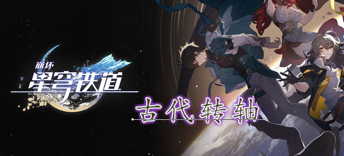 崩坏星穹铁道古代转轴怎么获得-古代转轴获得方法途径攻略